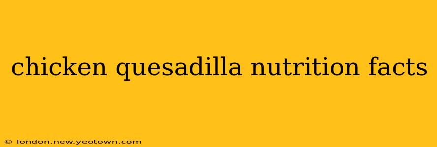 chicken quesadilla nutrition facts