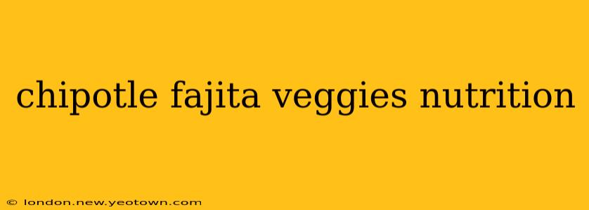 chipotle fajita veggies nutrition
