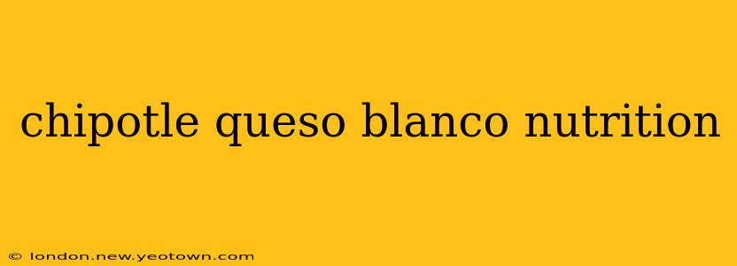 chipotle queso blanco nutrition