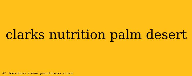 clarks nutrition palm desert