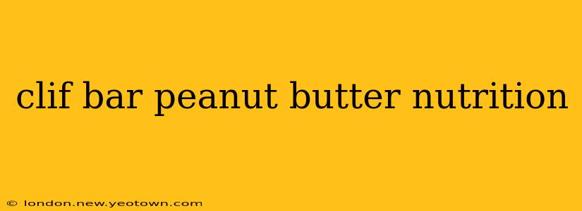 clif bar peanut butter nutrition