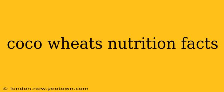 coco wheats nutrition facts