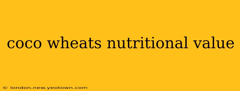 coco wheats nutritional value
