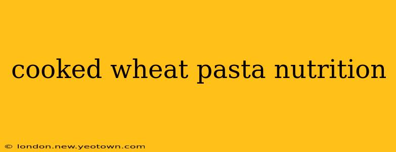 cooked wheat pasta nutrition