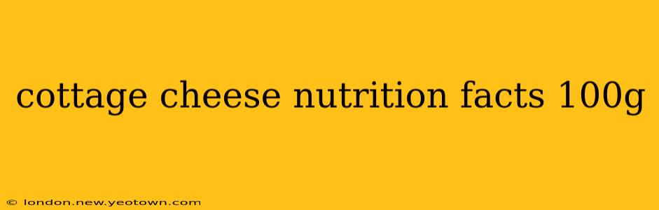 cottage cheese nutrition facts 100g