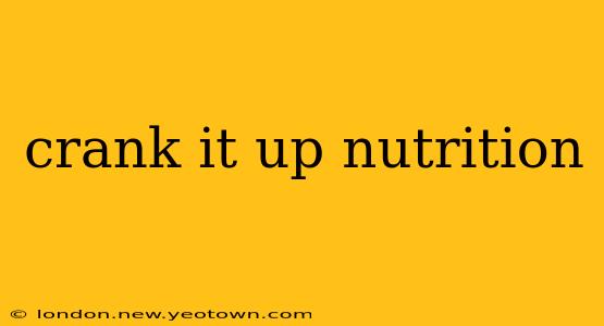 crank it up nutrition