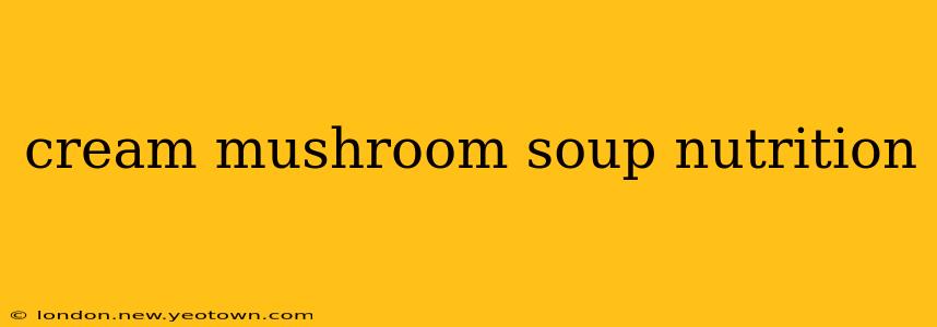 cream mushroom soup nutrition