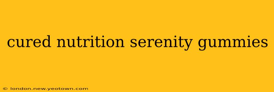cured nutrition serenity gummies