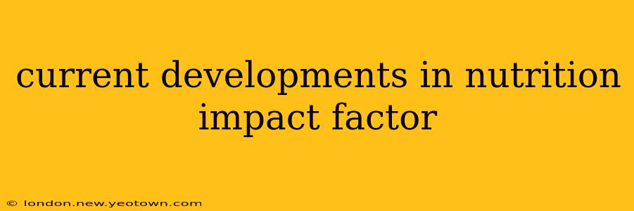 current developments in nutrition impact factor