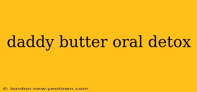 daddy butter oral detox