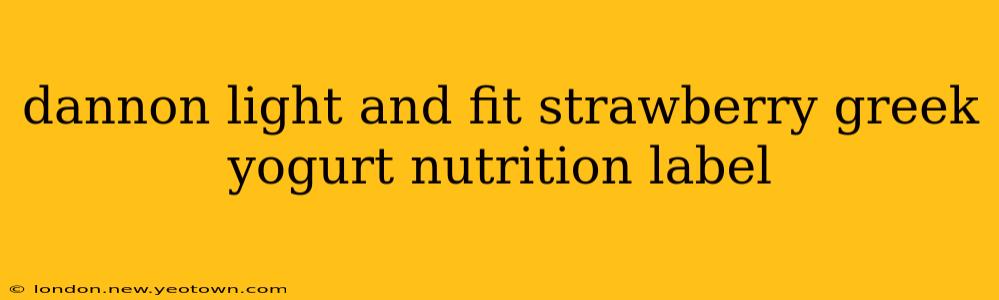 dannon light and fit strawberry greek yogurt nutrition label