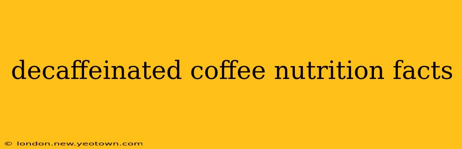decaffeinated coffee nutrition facts