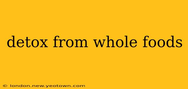 detox from whole foods