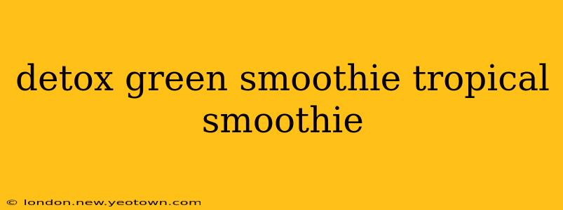 detox green smoothie tropical smoothie
