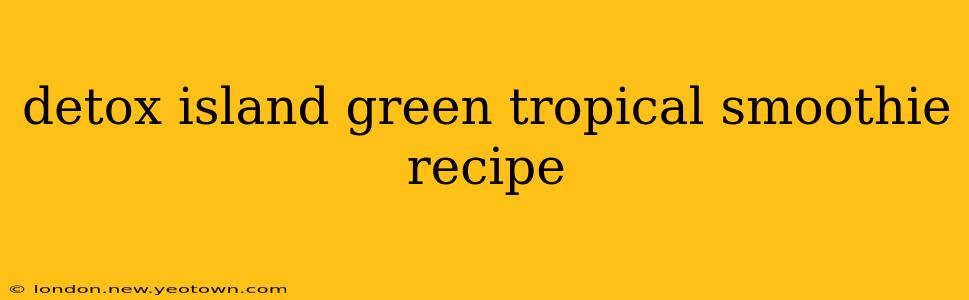 detox island green tropical smoothie recipe