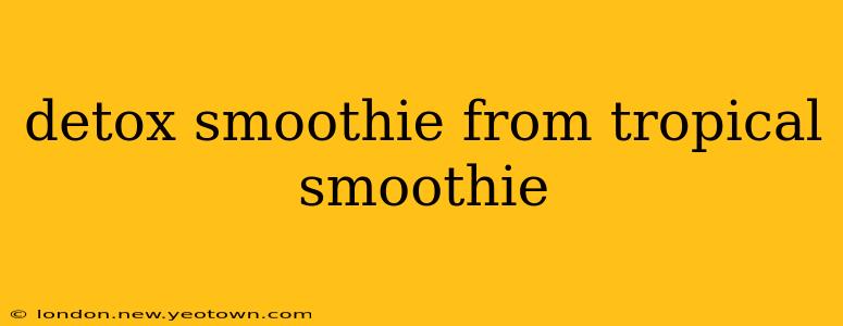detox smoothie from tropical smoothie