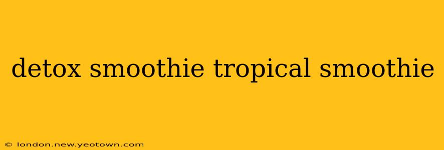 detox smoothie tropical smoothie