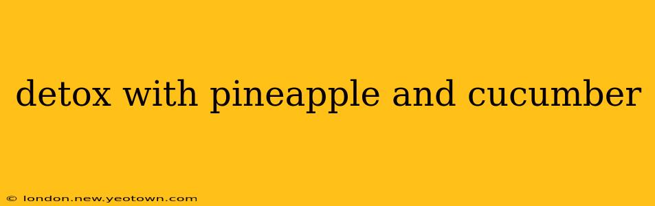 detox with pineapple and cucumber