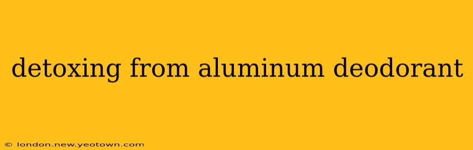 detoxing from aluminum deodorant