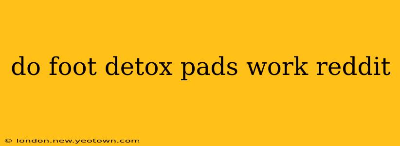 do foot detox pads work reddit