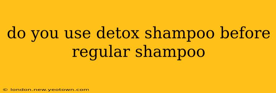 do you use detox shampoo before regular shampoo
