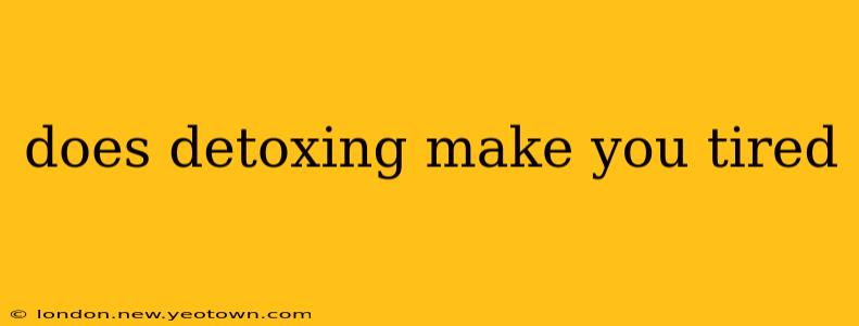 does detoxing make you tired
