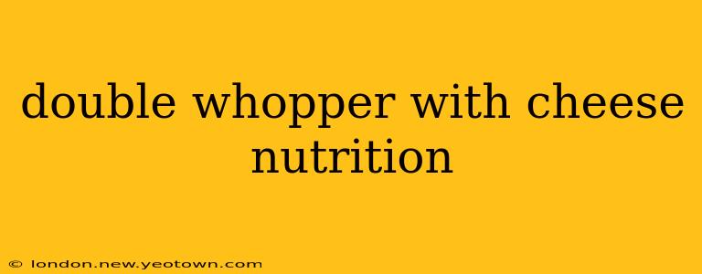 double whopper with cheese nutrition