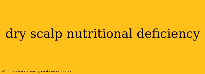 dry scalp nutritional deficiency