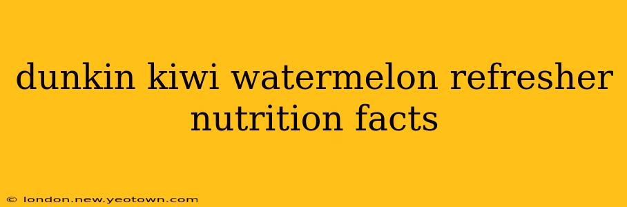 dunkin kiwi watermelon refresher nutrition facts