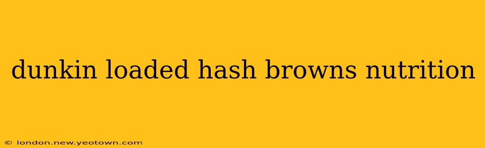 dunkin loaded hash browns nutrition