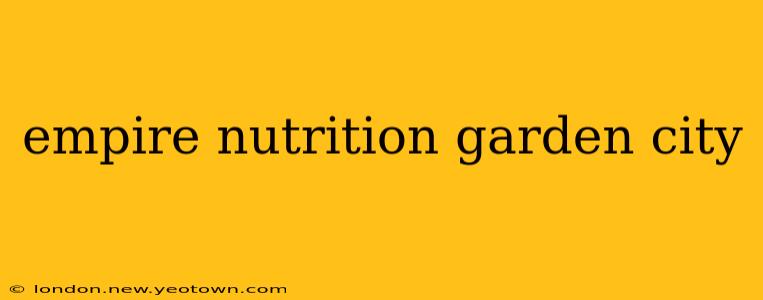 empire nutrition garden city