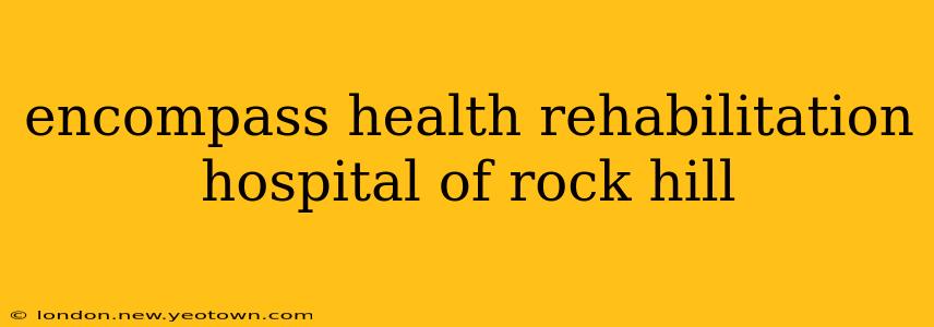 encompass health rehabilitation hospital of rock hill