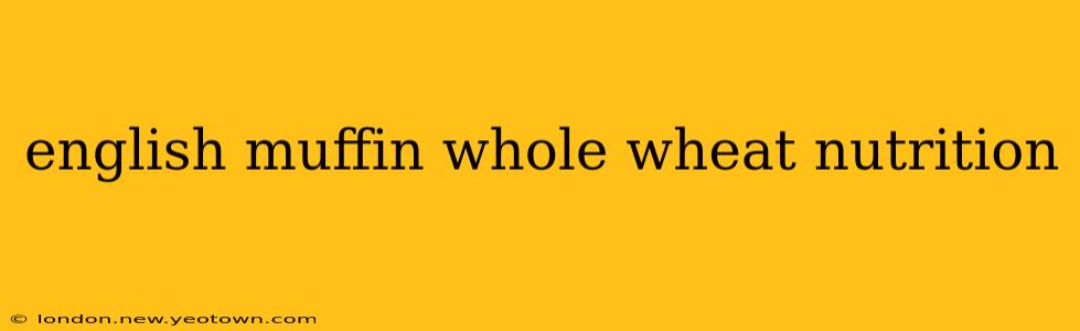 english muffin whole wheat nutrition