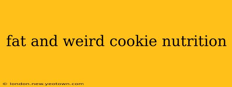 fat and weird cookie nutrition