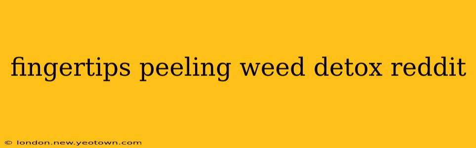 fingertips peeling weed detox reddit