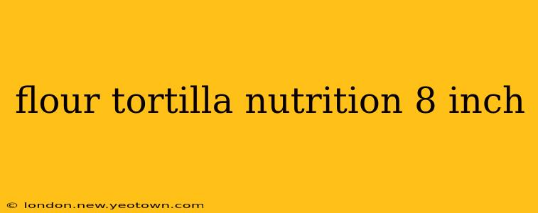 flour tortilla nutrition 8 inch