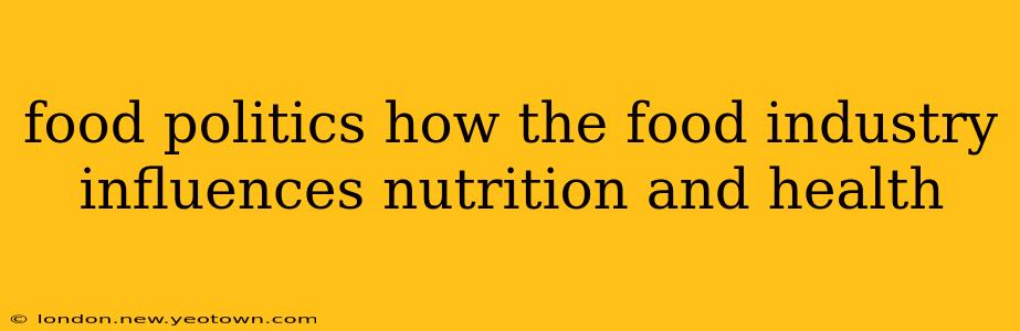 food politics how the food industry influences nutrition and health