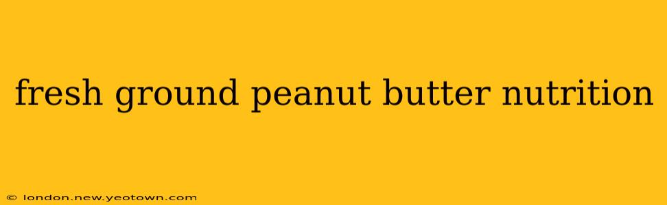 fresh ground peanut butter nutrition