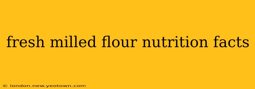fresh milled flour nutrition facts