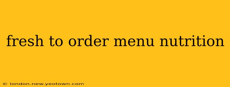 fresh to order menu nutrition