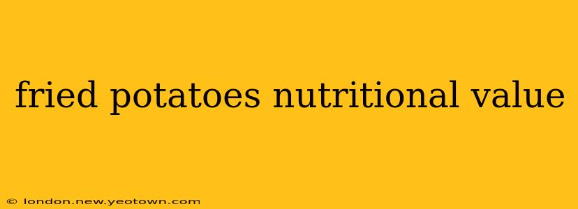 fried potatoes nutritional value