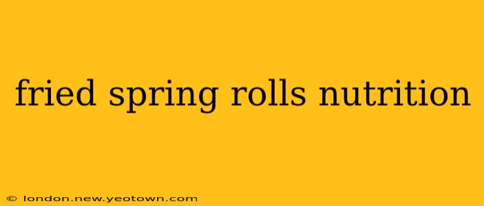 fried spring rolls nutrition