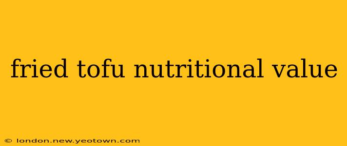 fried tofu nutritional value