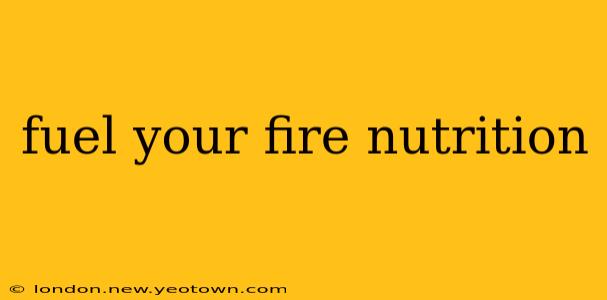 fuel your fire nutrition
