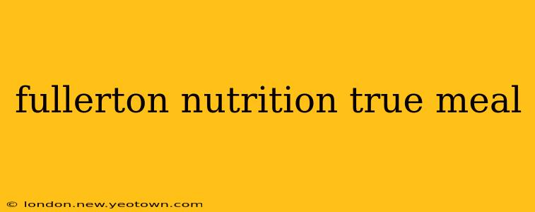 fullerton nutrition true meal