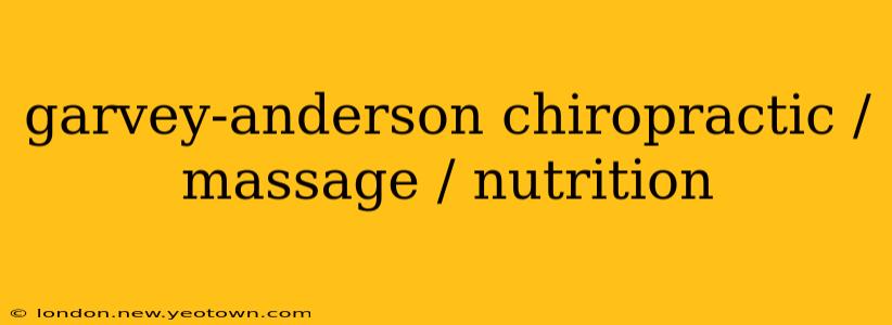 garvey-anderson chiropractic / massage / nutrition