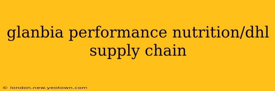 glanbia performance nutrition/dhl supply chain