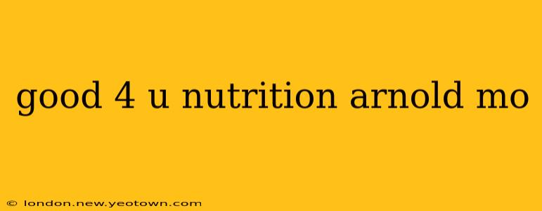 good 4 u nutrition arnold mo