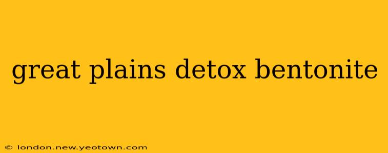 great plains detox bentonite