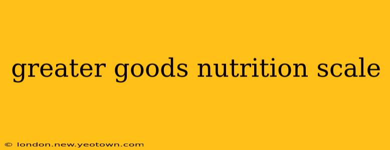 greater goods nutrition scale